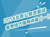 2014年北京公务员考试面试备考技巧指导讲座（一）